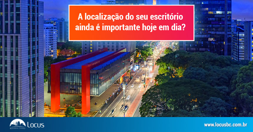 A localização do seu escritório ainda é importante hoje em dia?