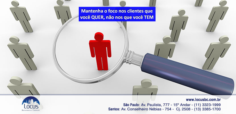 Mantenha o foco nos clientes que você quer, não nos que você tem